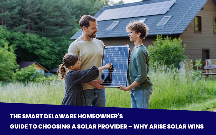 The Smart Delaware Homeowner’s Guide to Choosing a Solar Provider